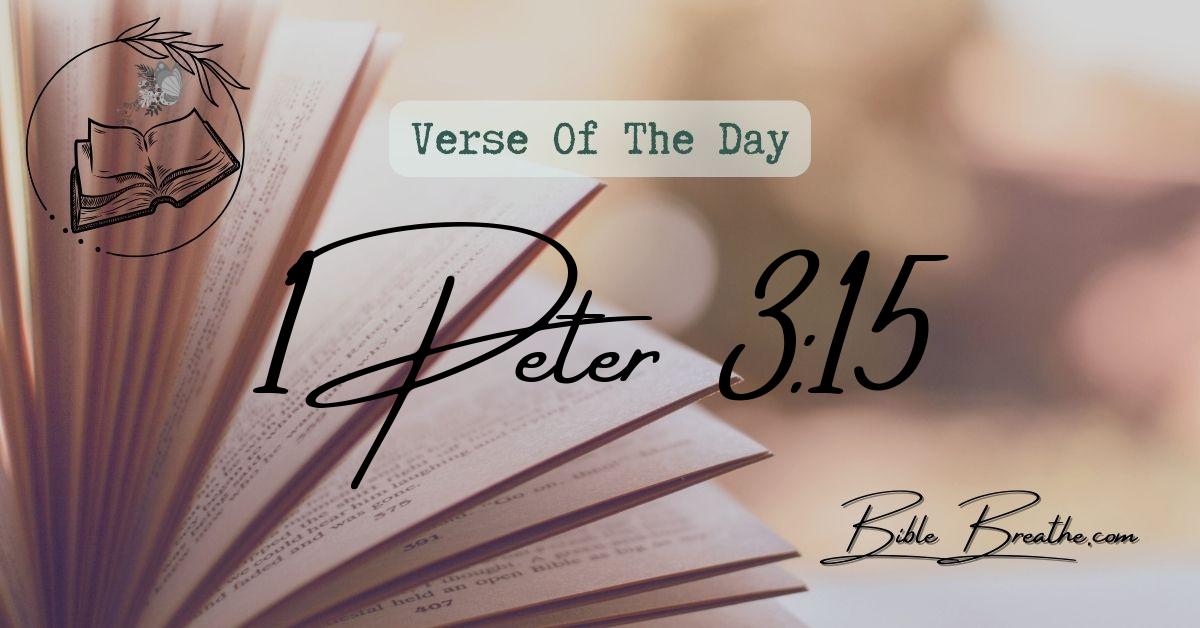 1 Peter 3:15 But sanctify the Lord God in your hearts: and be ready always to give an answer to every man that asketh you a reason of the hope that is in you with meekness and fear: Verse Of The Day BibleBreathe Featured Image