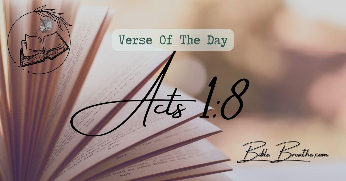 Acts 1:8 But ye shall receive power, after that the Holy Ghost is come upon you: and ye shall be witnesses unto me both in Jerusalem, and in all Judaea, and in Samaria, and unto the uttermost part of the earth. Verse Of The Day BibleBreathe Featured Image