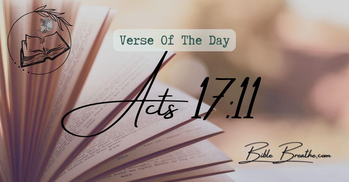 Acts 17:11 These were more noble than those in Thessalonica, in that they received the word with all readiness of mind, and searched the scriptures daily, whether those things were so. Verse Of The Day BibleBreathe Featured Image