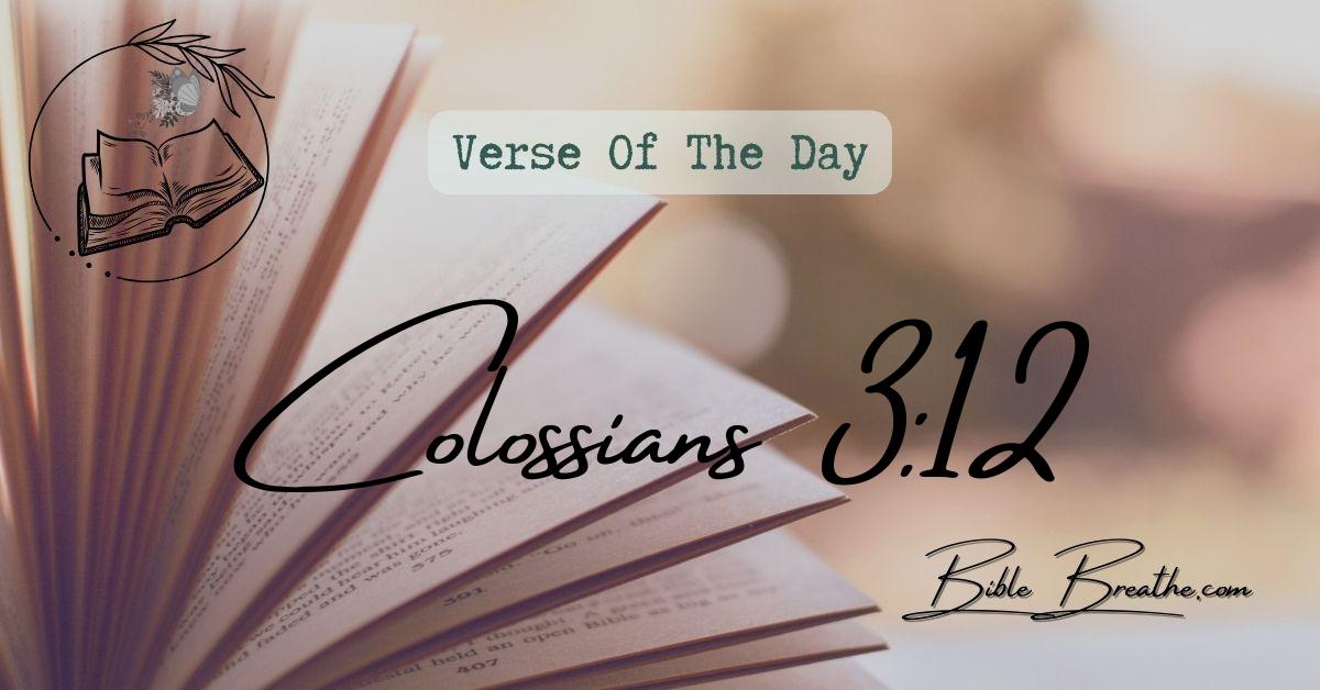 Colossians 3:12 Put on therefore, as the elect of God, holy and beloved, bowels of mercies, kindness, humbleness of mind, meekness, longsuffering; Verse Of The Day BibleBreathe Featured Image