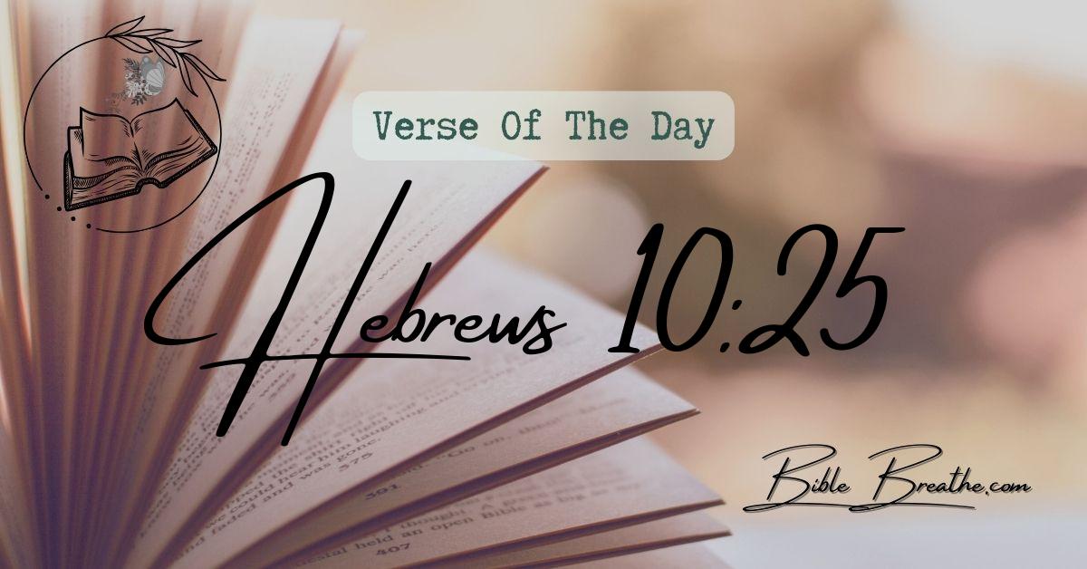 Hebrews 10:25 Not forsaking the assembling of ourselves together, as the manner of some is; but exhorting one another: and so much the more, as ye see the day approaching. Verse Of The Day BibleBreathe Featured Image