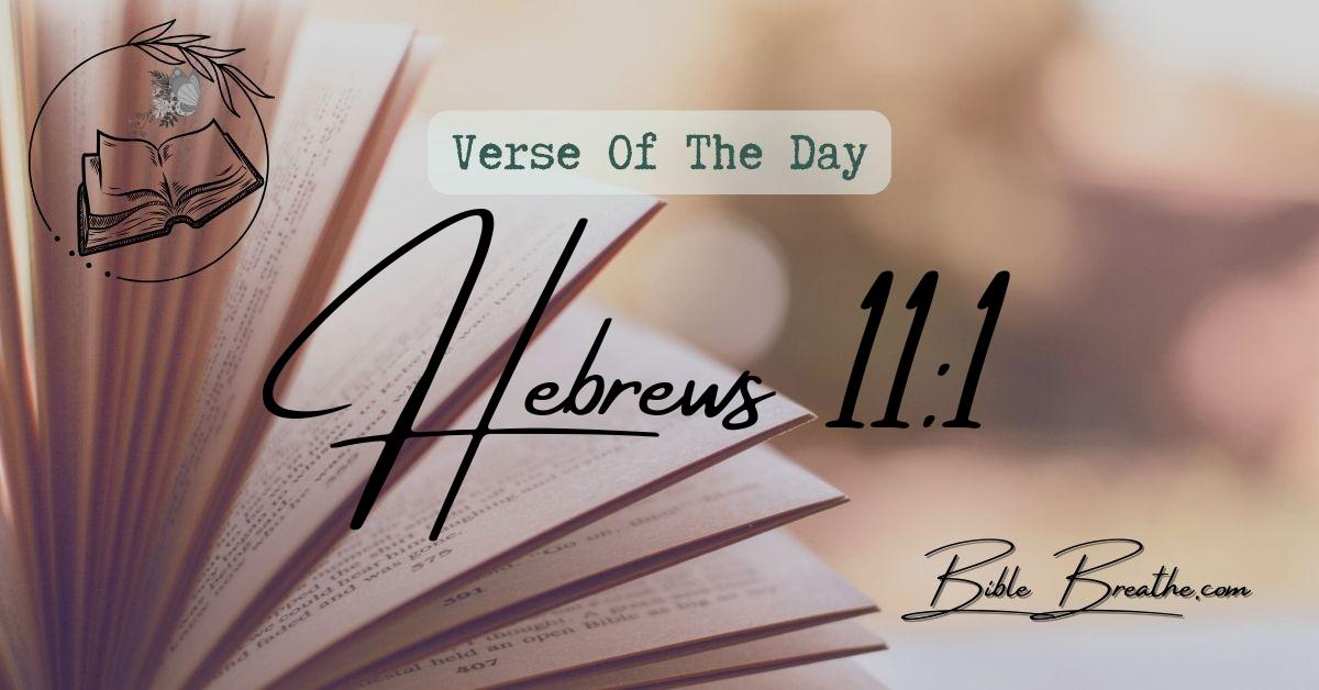 Hebrews 11:1 Now faith is the substance of things hoped for, the evidence of things not seen. Verse Of The Day BibleBreathe Featured Image