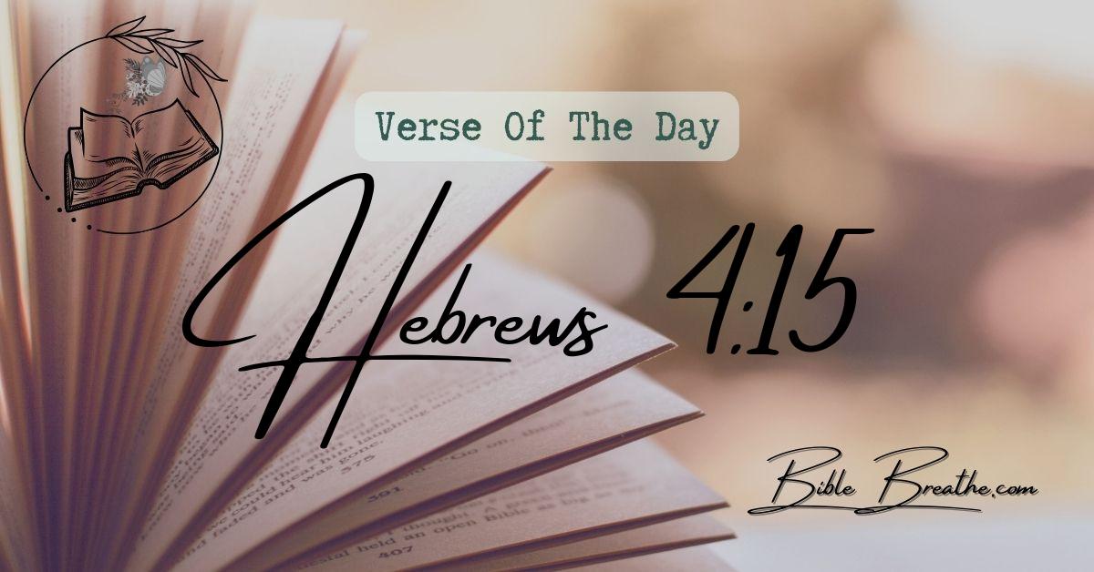 Hebrews 4:15 For we have not an high priest which cannot be touched with the feeling of our infirmities; but was in all points tempted like as we are, yet without sin. Verse Of The Day BibleBreathe Featured Image