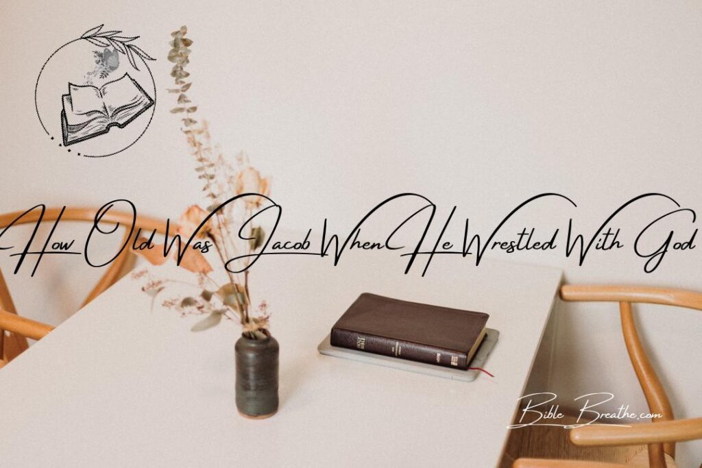 Divine Showdown How Old Was Jacob When He Wrestled With God? [2024]