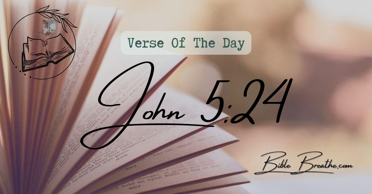 John 5:24 Verily, verily, I say unto you, He that heareth my word, and believeth on him that sent me, hath everlasting life, and shall not come into condemnation; but is passed from death unto life. Verse Of The Day BibleBreathe Featured Image