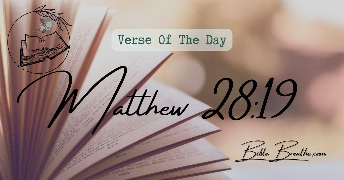 Matthew 28:19 Go ye therefore, and teach all nations, baptizing them in the name of the Father, and of the Son, and of the Holy Ghost: Verse Of The Day BibleBreathe Featured Image