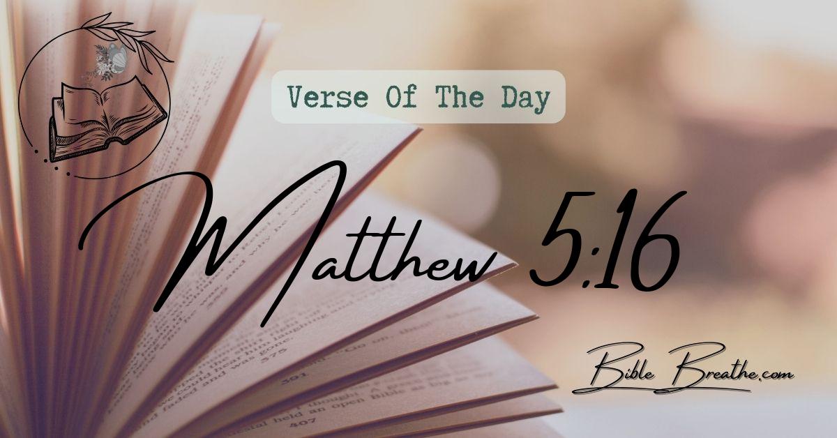 Matthew 5:16 Let your light so shine before men, that they may see your good works, and glorify your Father which is in heaven. Verse Of The Day BibleBreathe Featured Image