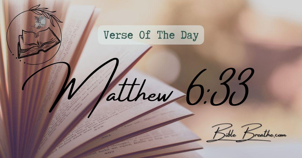 Matthew 6:33 But seek ye first the kingdom of God, and his righteousness; and all these things shall be added unto you. Verse Of The Day BibleBreathe Featured Image
