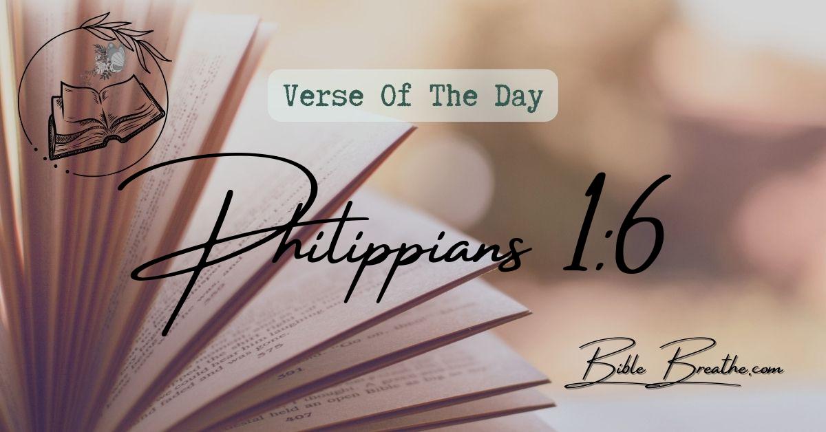 Philippians 1:6 Being confident of this very thing, that he which hath begun a good work in you will perform it until the day of Jesus Christ: Verse Of The Day BibleBreathe Featured Image