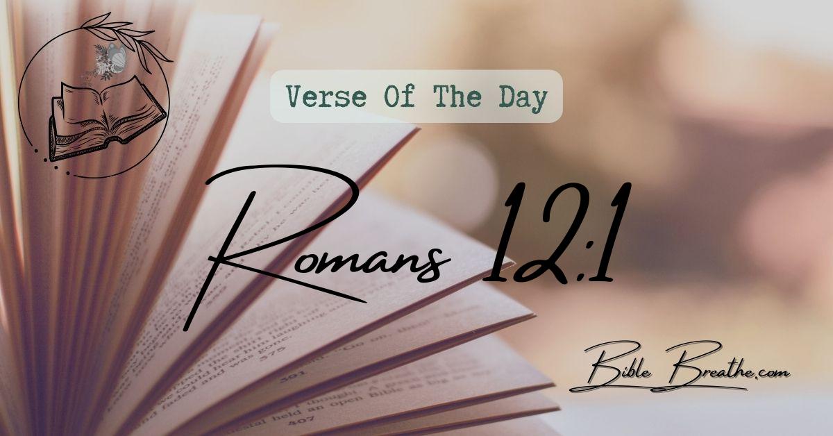 Romans 12:1 I beseech you therefore, brethren, by the mercies of God, that ye present your bodies a living sacrifice, holy, acceptable unto God, which is your reasonable service. Verse Of The Day BibleBreathe Featured Image