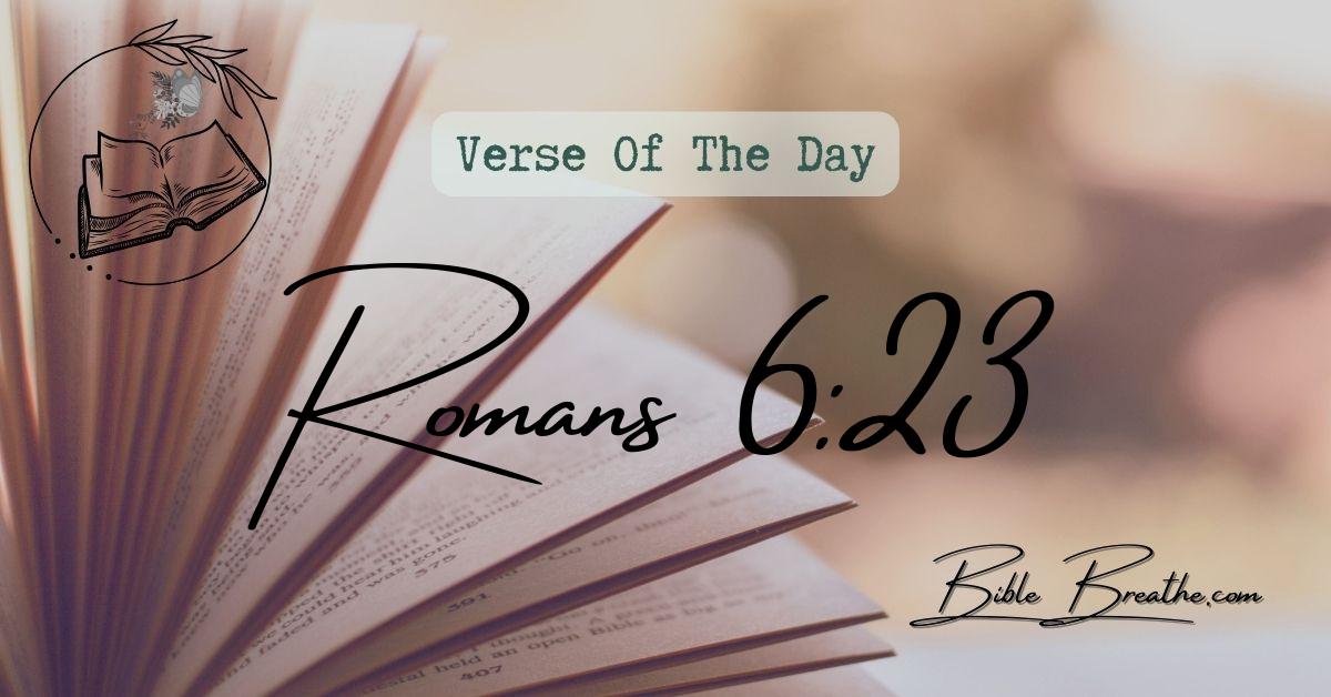 Romans 6:23 For the wages of sin is death; but the gift of God is eternal life through Jesus Christ our Lord. Verse Of The Day BibleBreathe Featured Image