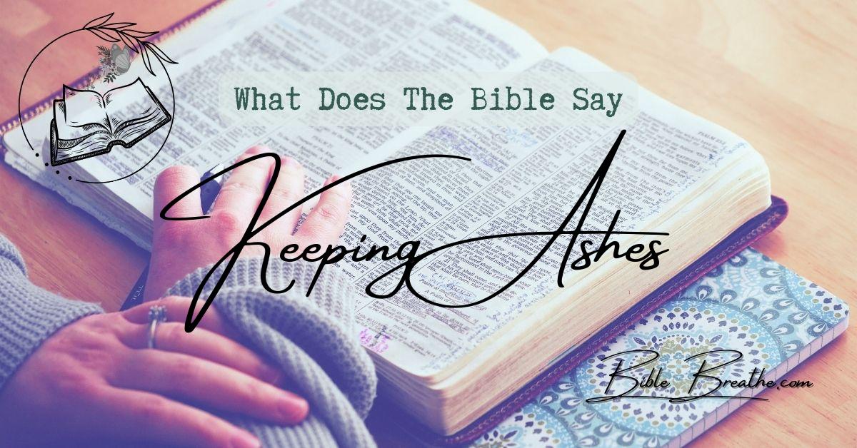 what does the bible say about keeping ashes BibleBreathe Featured Image