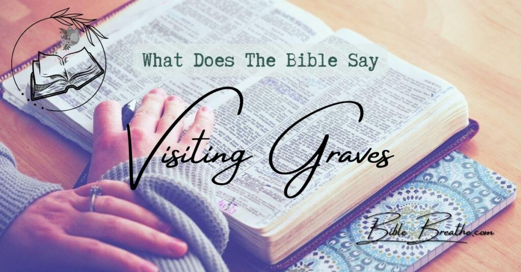 what does the bible say about visiting graves BibleBreathe Featured Image