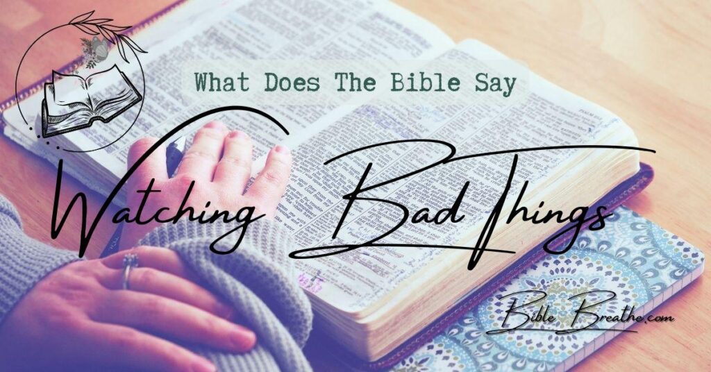 what does the bible say about watching bad things BibleBreathe Featured Image